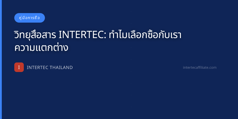 วิทยุสื่อสาร INTERTEC: ทำไมเลือกซื้อกับเรา ความแตกต่าง