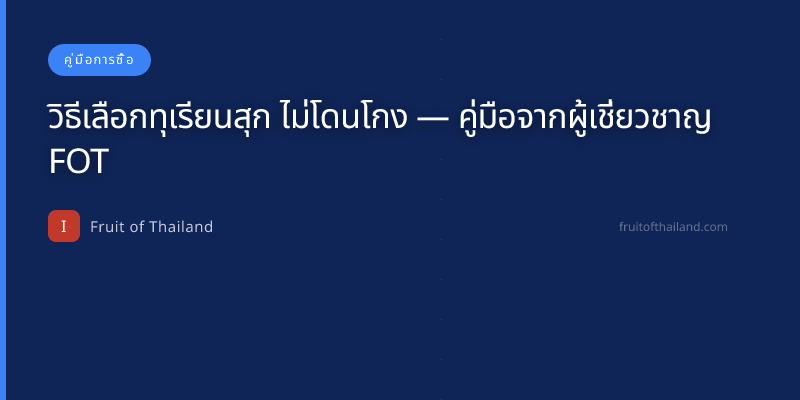 วิธีเลือกทุเรียนสุก ไม่โดนโกง — คู่มือจากผู้เชี่ยวชาญ FOT