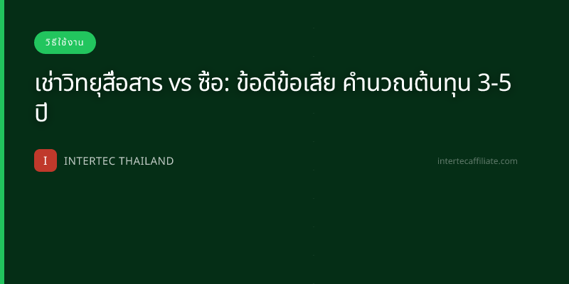 เช่าวิทยุสื่อสาร vs ซื้อ: ข้อดีข้อเสีย คำนวณต้นทุน 3-5 ปี