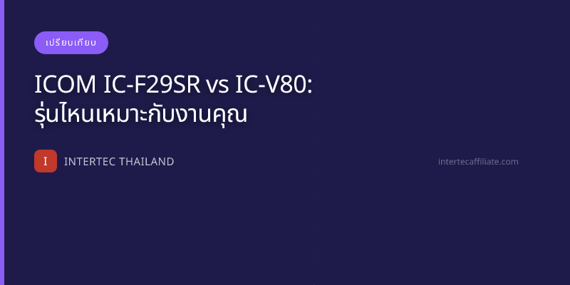 ICOM IC-F29SR vs IC-V80: รุ่นไหนเหมาะกับงานคุณ